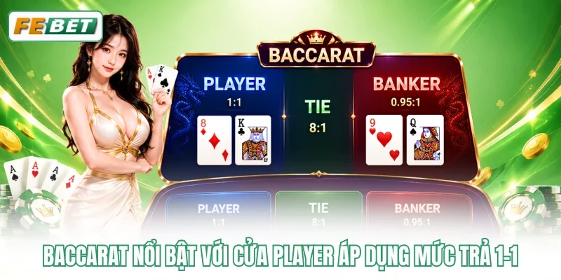 Baccarat Trực Tuyến - Hòa Nhịp Bàn Live Với Dealer Thật 3 Baccarat nổi bật với cửa Player áp dụng mức trả 1-1