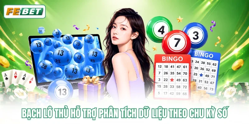 Bạch lô thủ hỗ trợ phân tích dữ liệu theo chu kỳ số
