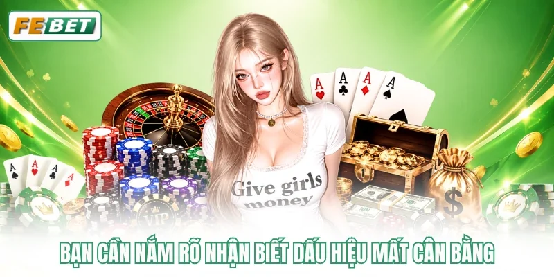 Bạn cần nắm rõ nhận biết dấu hiệu mất cân bằng