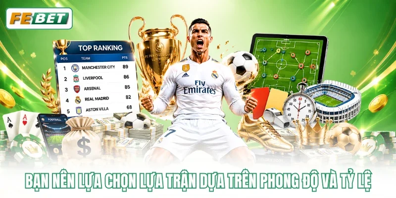 Bạn nên lựa chọn lựa trận dựa trên phong độ và tỷ lệ