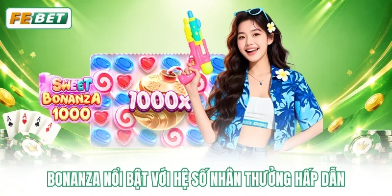 Bonanza nổi bật với hệ số nhân thưởng hấp dẫn