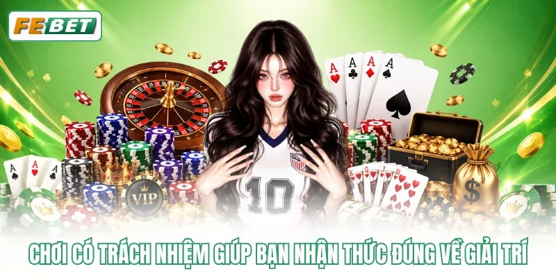 Chơi có trách nhiệm giúp bạn nhận thức đúng về giải trí