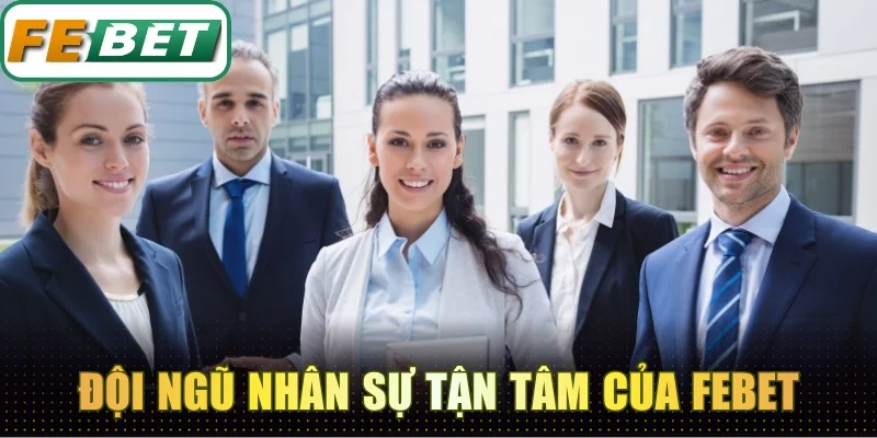 Giới Thiệu Febet - Sân Chơi Uy Tín Đổi Thưởng Xanh Chín 4 Đội ngũ nhân sự tận tâm làm nên thành công cho Febet