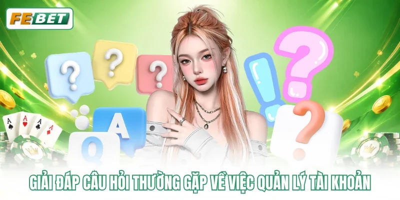 Giải đáp câu hỏi thường gặp về việc quản lý tài khoản