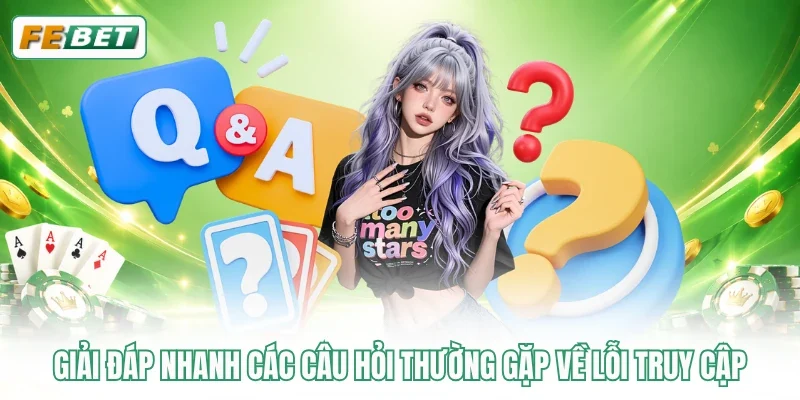 Giải đáp nhanh các câu hỏi thường gặp về lỗi truy cập