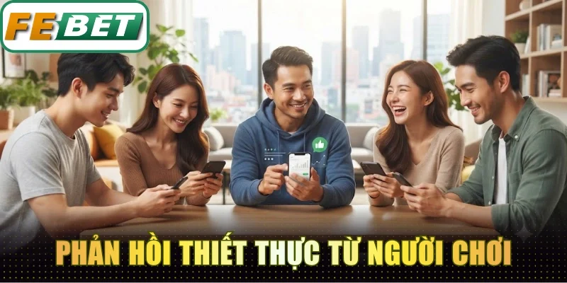 Giới Thiệu Febet - Sân Chơi Uy Tín Đổi Thưởng Xanh Chín 5 Phản hồi thiết thực từ người chơi về Febet